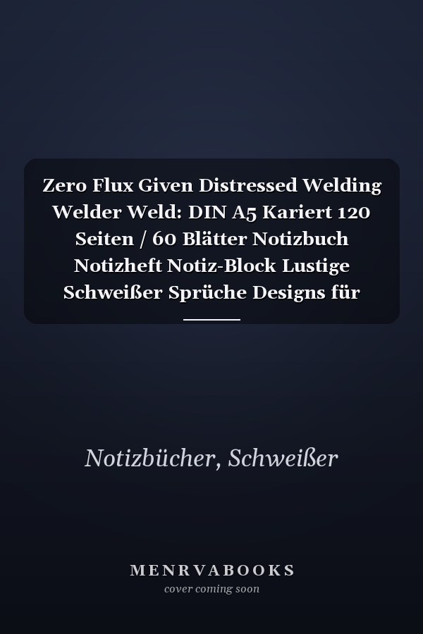 Zero Flux Given Distressed Welding Welder Weld: DIN A5 Kariert 120 Seiten / 60 Blätter Notizbuch Notizheft Notiz-Block Lustige Schweißer Sprüche Designs für Schweißer (German Edition)