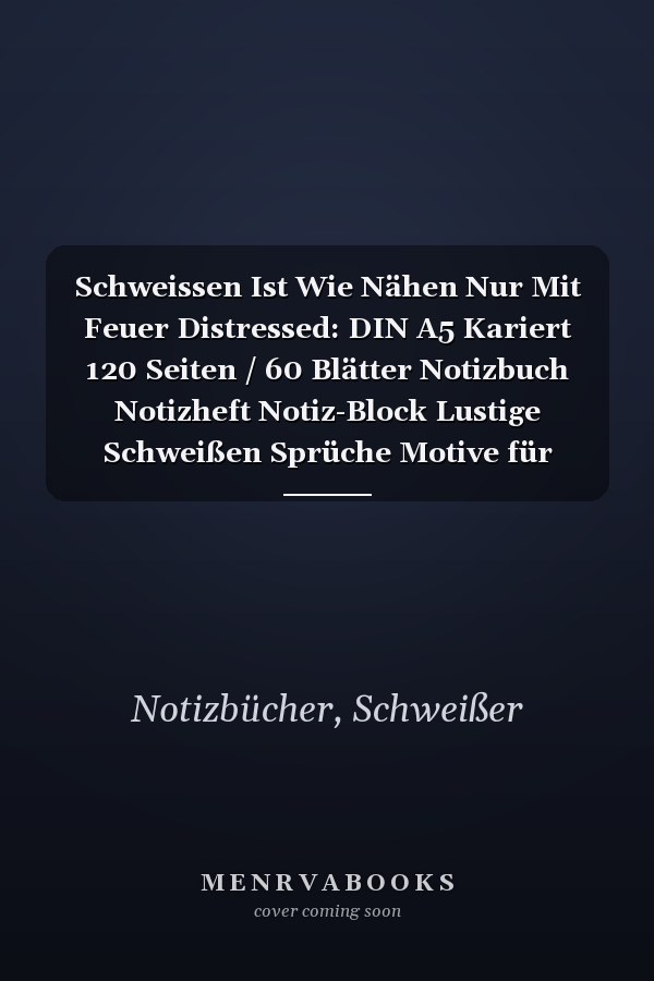 Schweissen Ist Wie Nähen Nur Mit Feuer Distressed: DIN A5 Kariert 120 Seiten / 60 Blätter Notizbuch Notizheft Notiz-Block Lustige Schweißen Sprüche Motive für Schweißer (German Edition)