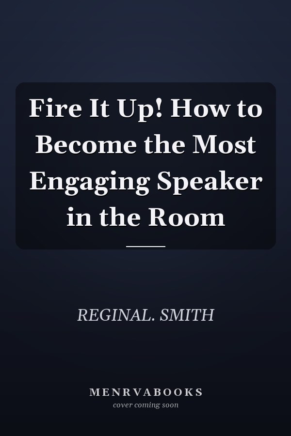 Fire It Up! How to Become the Most Engaging Speaker in the Room