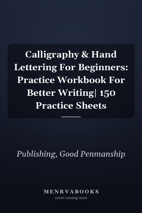 Calligraphy & Hand Lettering For Beginners: Practice Workbook For Better Writing| 150 Practice Sheets