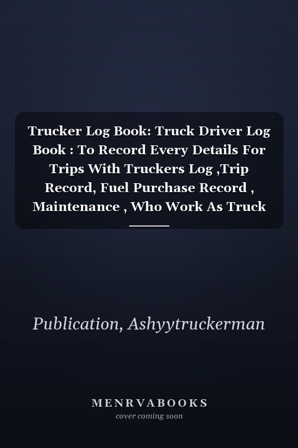Trucker Log Book: Truck Driver Log Book : To Record Every Details For Trips With Truckers Log ,Trip Record, Fuel Purchase Record , Maintenance , Who Work As Truck Driver
