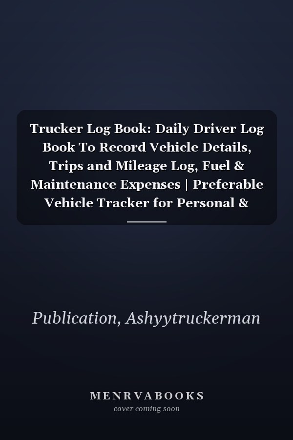 Trucker Log Book: Daily Driver Log Book To Record Vehicle Details, Trips and Mileage Log, Fuel & Maintenance Expenses | Preferable Vehicle Tracker for Personal & Business Purposes