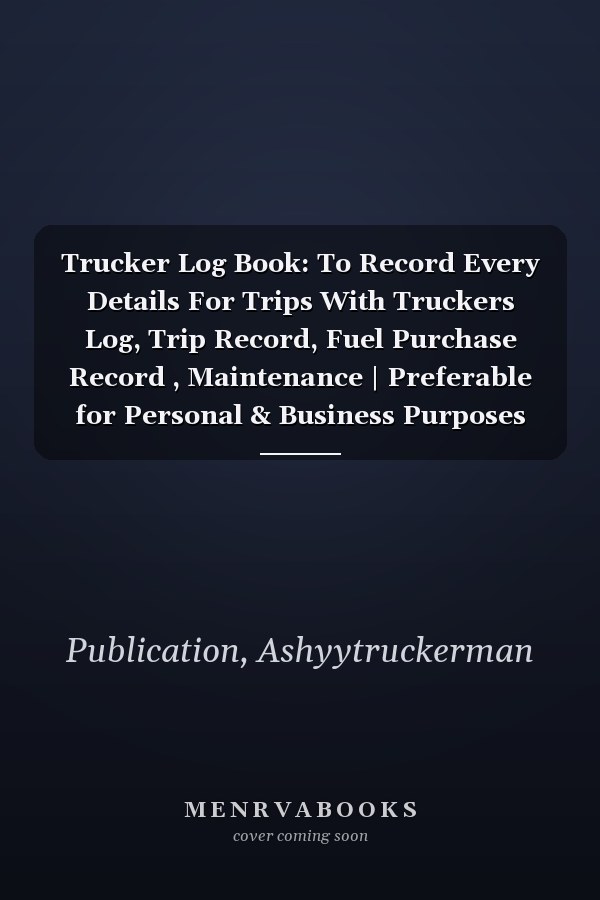 Trucker Log Book: To Record Every Details For Trips With Truckers Log, Trip Record, Fuel Purchase Record , Maintenance | Preferable for Personal & Business Purposes