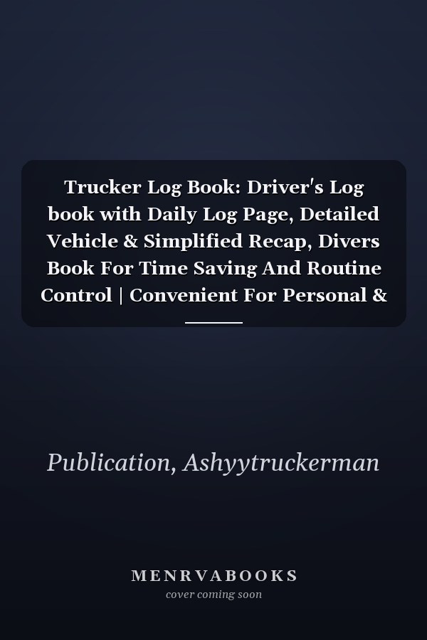 Trucker Log Book: Driver's Log book with Daily Log Page, Detailed Vehicle & Simplified Recap, Divers Book For Time Saving And Routine Control | Convenient For Personal & Business Purposes
