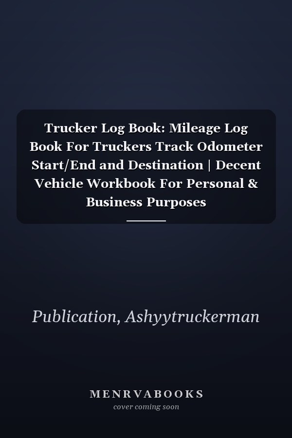 Trucker Log Book: Mileage Log Book For Truckers Track Odometer Start/End and Destination | Decent Vehicle Workbook For Personal & Business Purposes