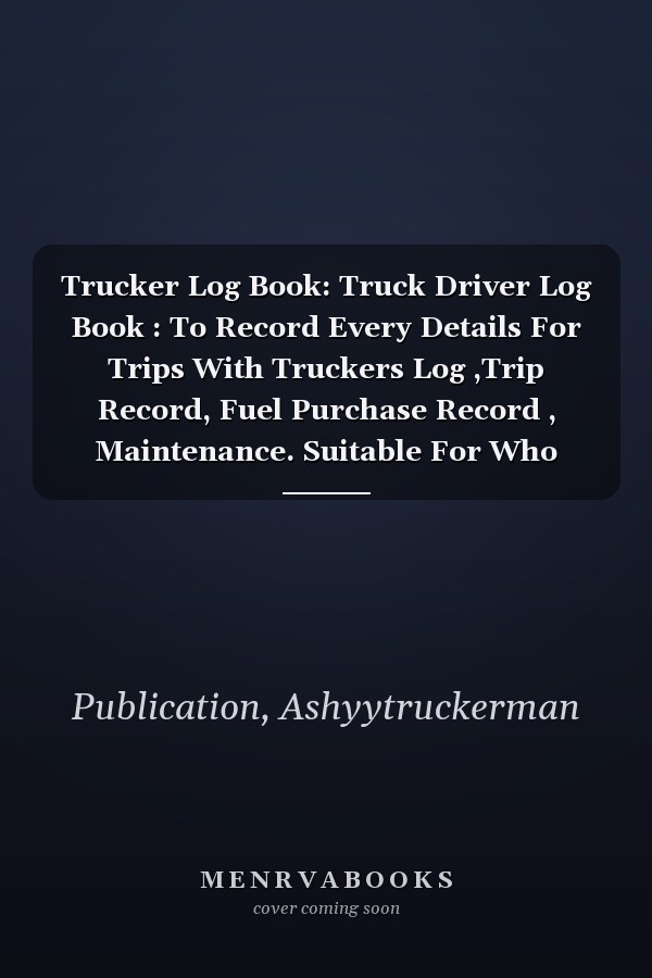 Trucker Log Book: Truck Driver Log Book : To Record Every Details For Trips With Truckers Log ,Trip Record, Fuel Purchase Record , Maintenance. Suitable For Who Work As Truck Driver