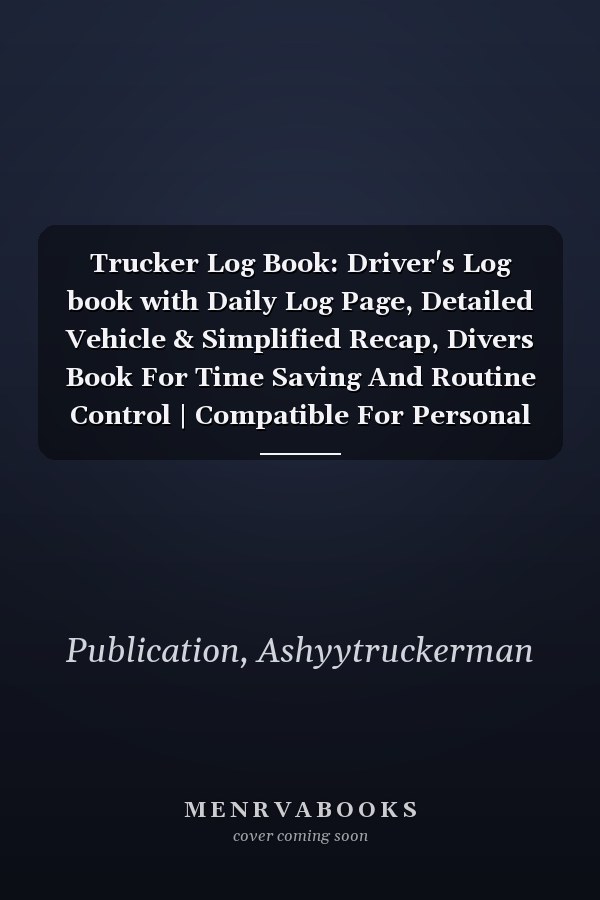 Trucker Log Book: Driver's Log book with Daily Log Page, Detailed Vehicle & Simplified Recap, Divers Book For Time Saving And Routine Control | Compatible For Personal & Business Purposes