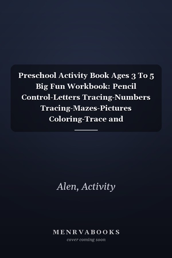Preschool Activity Book Ages 3 To 5 Big Fun Workbook: Pencil Control-Letters Tracing-Numbers Tracing-Mazes-Pictures Coloring-Trace and Color-Counting...