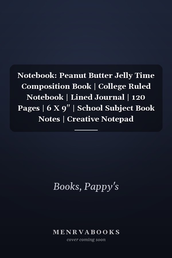 Notebook: Peanut Butter Jelly Time Composition Book | College Ruled Notebook | Lined Journal | 120 Pages | 6 X 9" | School Subject Book Notes | Creative Notepad
