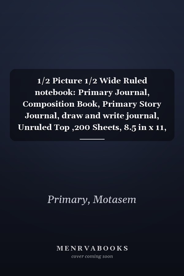1/2 Picture 1/2 Wide Ruled notebook: Primary Journal, Composition Book, Primary Story Journal, draw and write journal, Unruled Top ,200 Sheets, 8.5 in x 11, Creative Picture Notebook Early Childhood