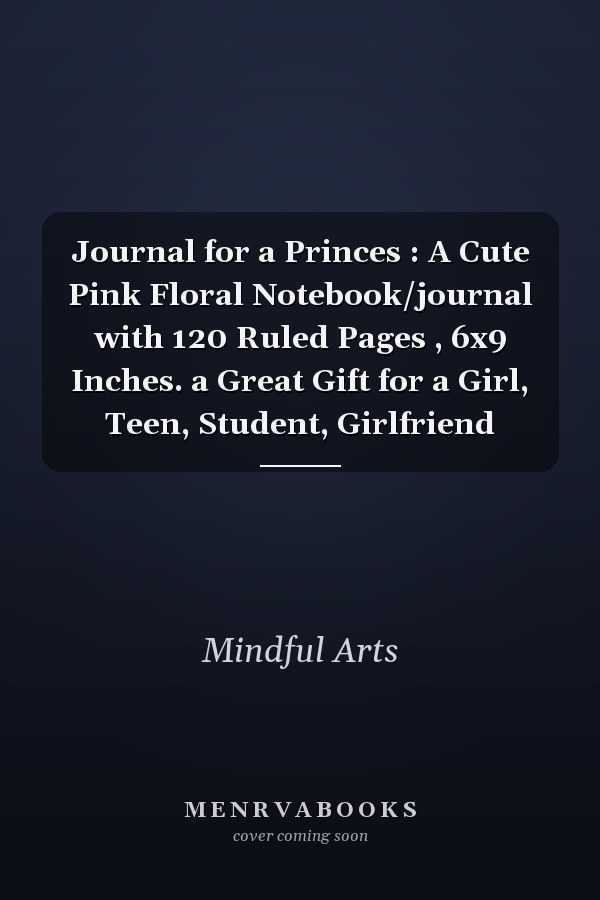 Journal for a Princes : A Cute Pink Floral Notebook/journal with 120 Ruled Pages , 6x9 Inches. a Great Gift for a Girl, Teen, Student, Girlfriend