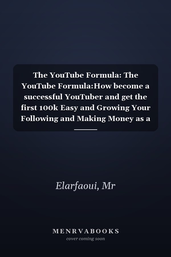 The YouTube Formula: The YouTube Formula:How become a successful YouTuber and get the first 100k Easy and Growing Your Following and Making Money as a Video Influencer.