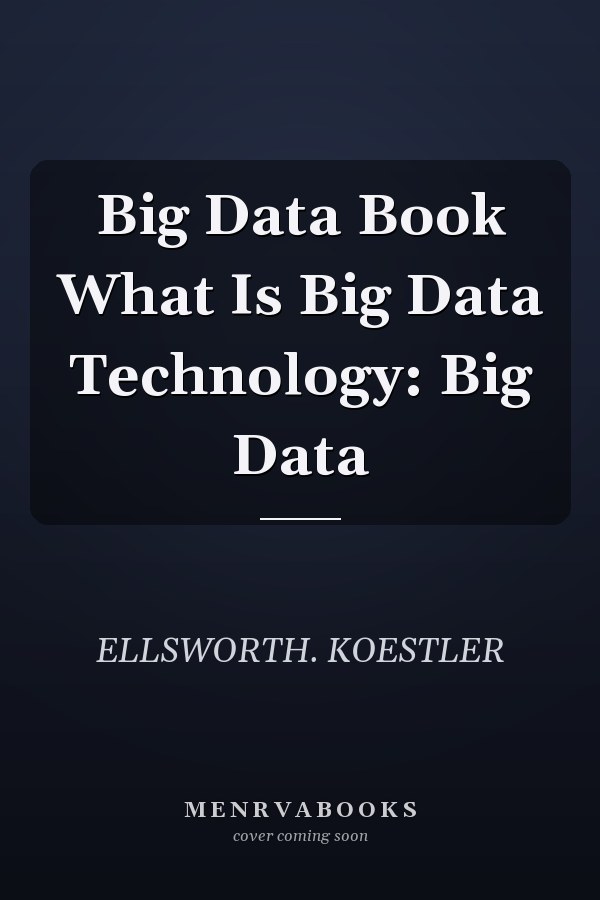 Big Data Book What Is Big Data Technology: Big Data