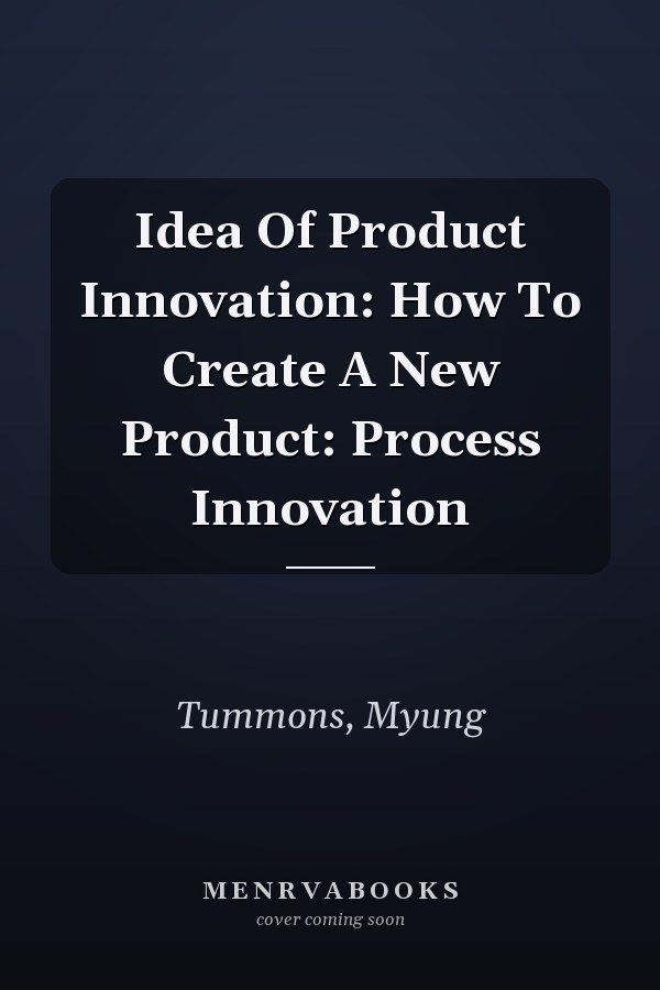 Idea Of Product Innovation: How To Create A New Product: Process Innovation