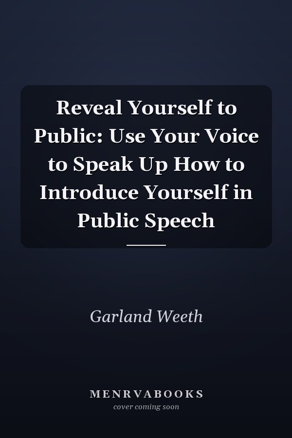 Reveal Yourself to Public: Use Your Voice to Speak Up How to Introduce Yourself in Public Speech