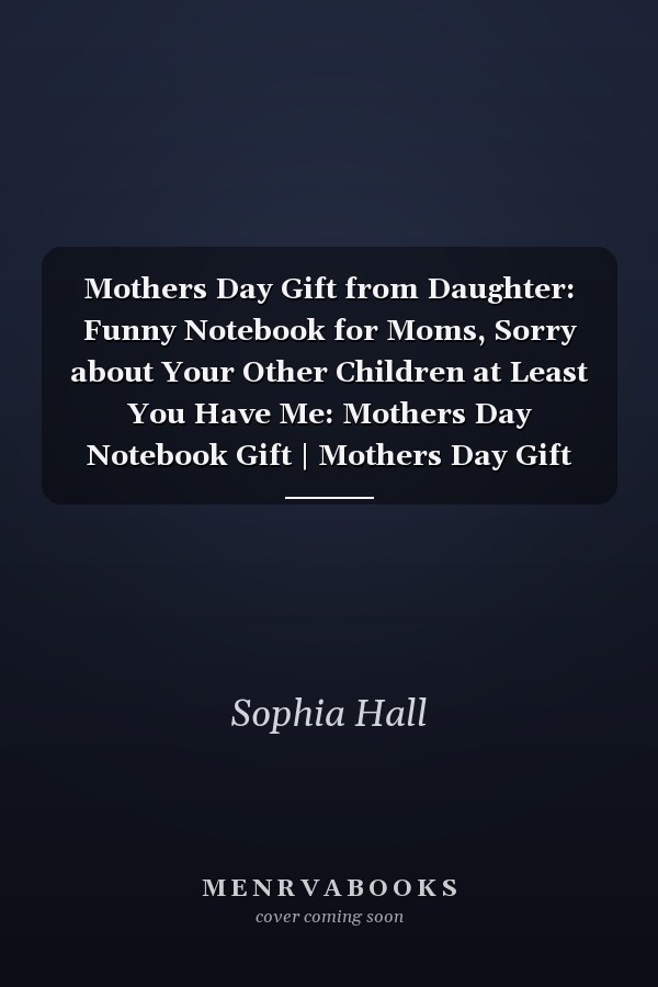 Mothers Day Gift from Daughter: Funny Notebook for Moms, Sorry about Your Other Children at Least You Have Me: Mothers Day Notebook Gift | Mothers Day Gift from Son