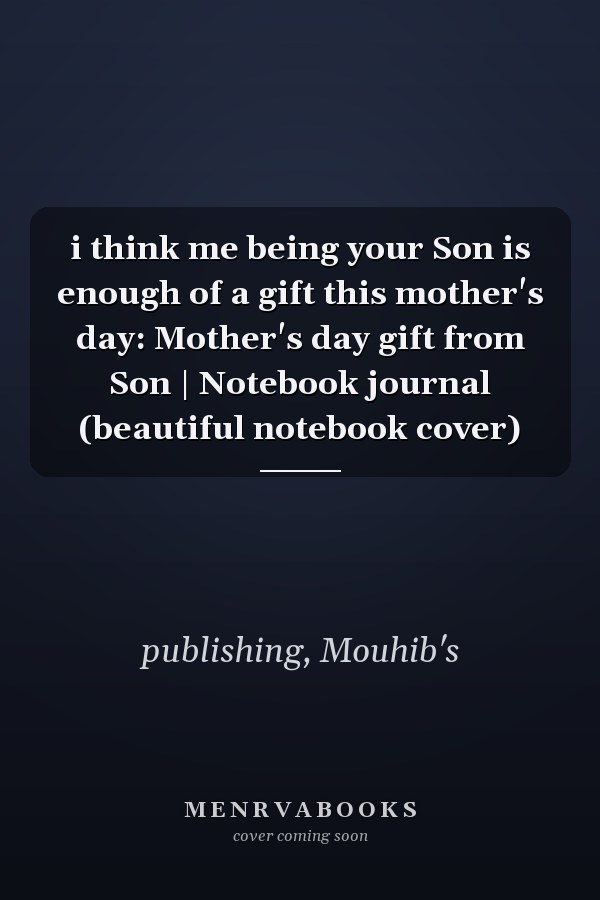 i think me being your Son is enough of a gift this mother's day: Mother's day gift from Son | Notebook journal (beautiful notebook cover)