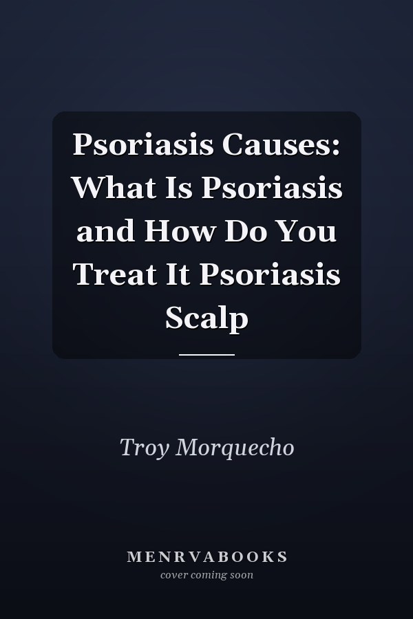 Psoriasis Causes: What Is Psoriasis and How Do You Treat It Psoriasis Scalp