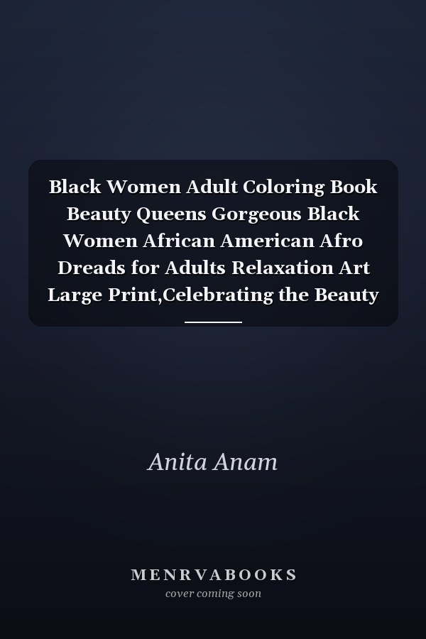 Black Women Adult Coloring Book Beauty Queens Gorgeous Black Women African American Afro Dreads for Adults Relaxation Art Large Print,Celebrating the Beauty of Black and Brown Women Everywhere