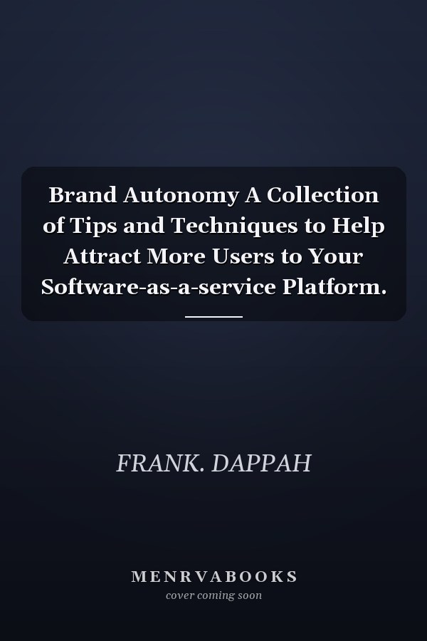 Brand Autonomy A Collection of Tips and Techniques to Help Attract More Users to Your Software-as-a-service Platform.