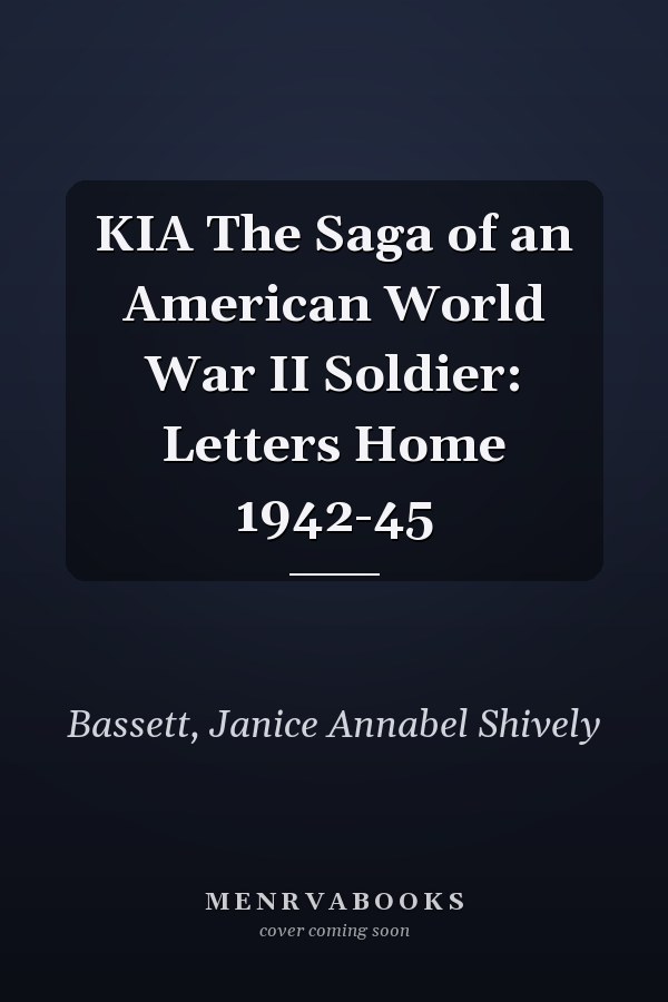 KIA The Saga of an American World War II Soldier: Letters Home 1942-45