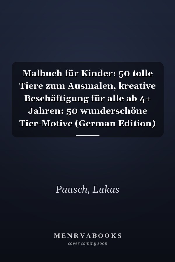 Malbuch für Kinder: 50 tolle Tiere zum Ausmalen, kreative Beschäftigung für alle ab 4+ Jahren: 50 wunderschöne Tier-Motive (German Edition)