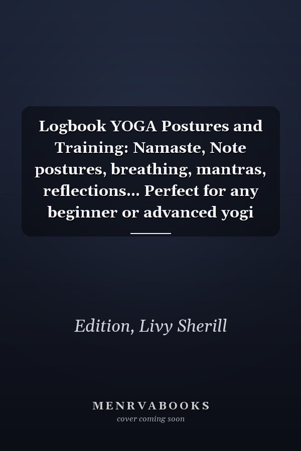 Logbook YOGA Postures and Training: Namaste, Note postures, breathing, mantras, reflections... Perfect for any beginner or advanced yogi