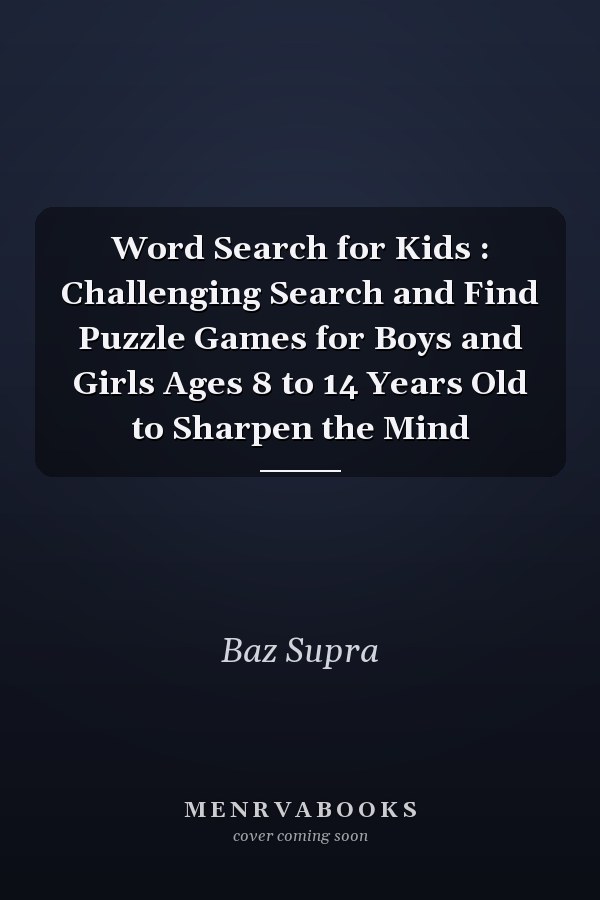 Word Search for Kids : Challenging Search and Find Puzzle Games for Boys and Girls Ages 8 to 14 Years Old to Sharpen the Mind