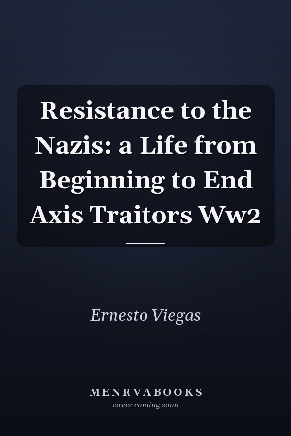 Resistance to the Nazis: a Life from Beginning to End Axis Traitors Ww2