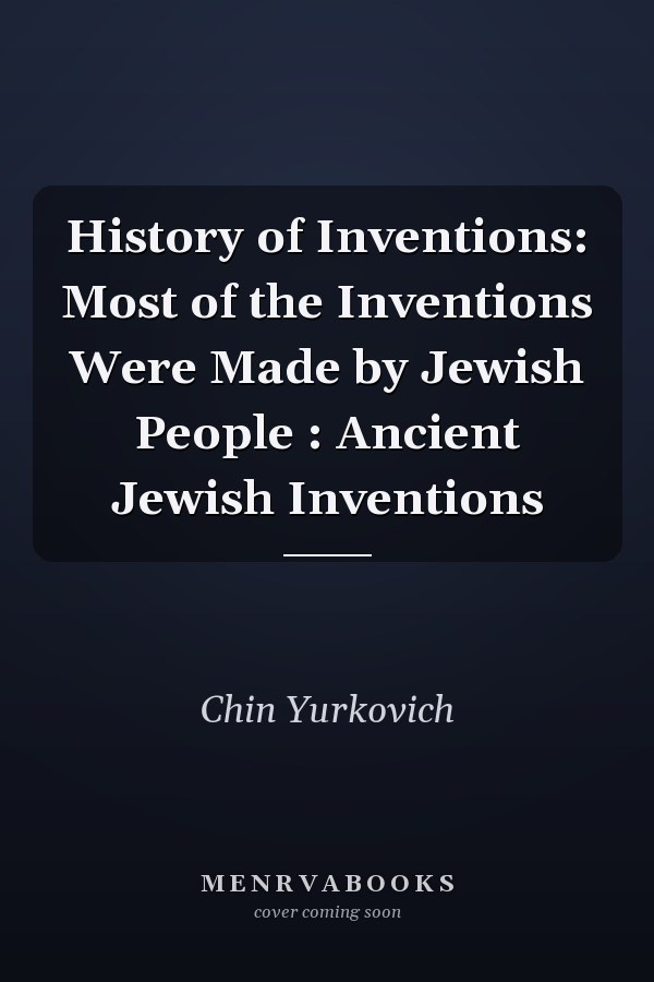 History of Inventions: Most of the Inventions Were Made by Jewish People : Ancient Jewish Inventions