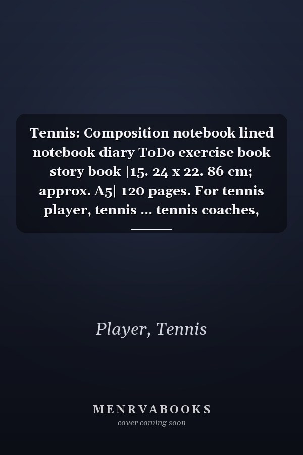 Tennis: Composition notebook lined notebook diary ToDo exercise book story book |15. 24 x 22. 86 cm; approx. A5| 120 pages. For tennis player, tennis ... tennis coaches, tennis lovers, tennis fans.