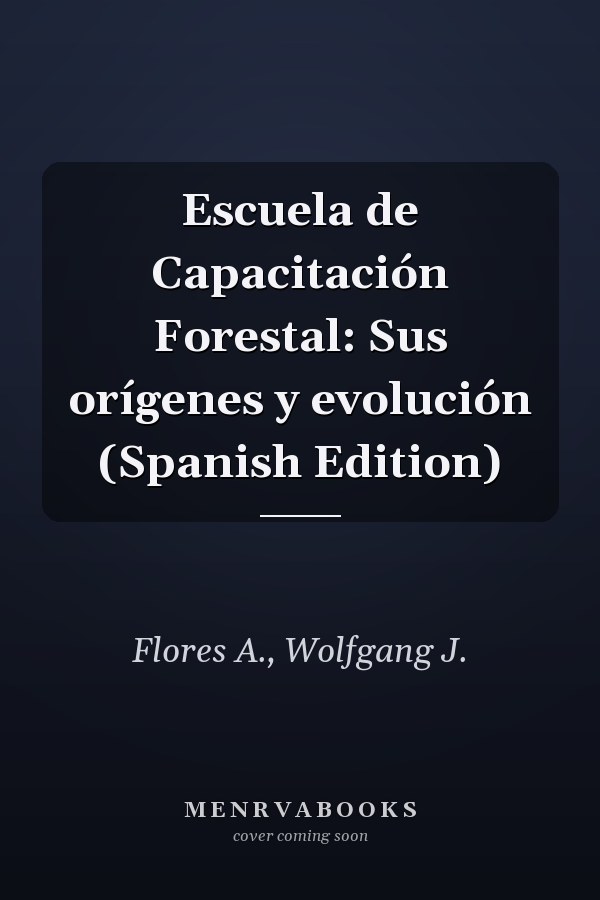 Escuela de Capacitación Forestal: Sus orígenes y evolución (Spanish Edition)