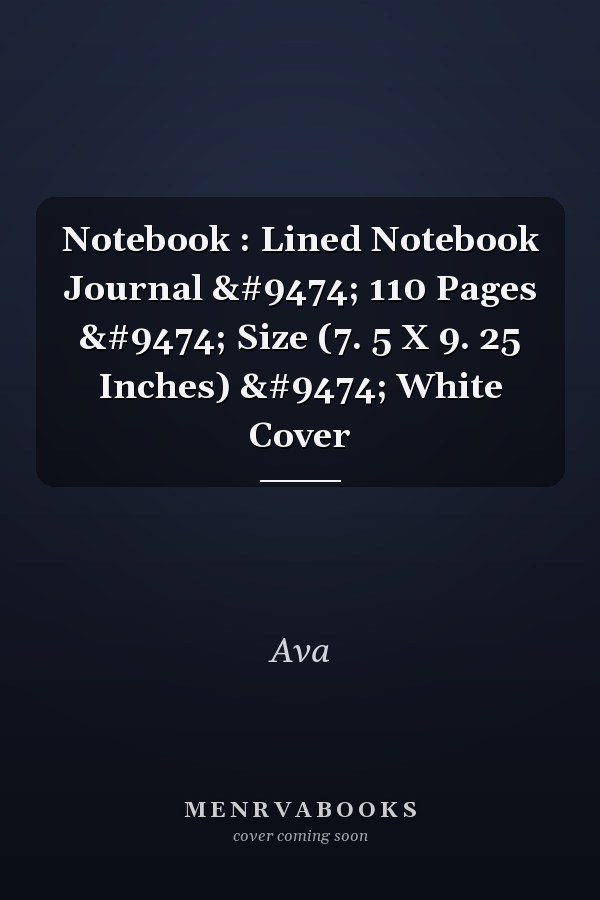 Notebook : Lined Notebook Journal │ 110 Pages │ Size (7. 5 X 9. 25 Inches) │ White Cover