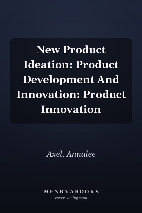 New Product Ideation: Product Development And Innovation: Product Innovation