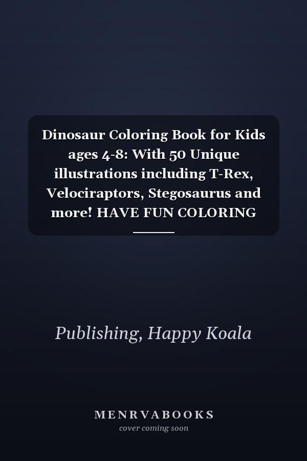 Dinosaur Coloring Book for Kids ages 4-8: With 50 Unique illustrations including T-Rex, Velociraptors, Stegosaurus and more! HAVE FUN COLORING THEM ALL!