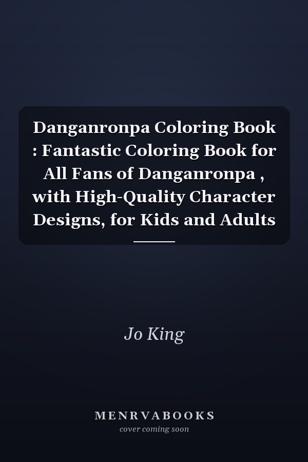 Danganronpa Coloring Book : Fantastic Coloring Book for All Fans of Danganronpa , with High-Quality Character Designs, for Kids and Adults