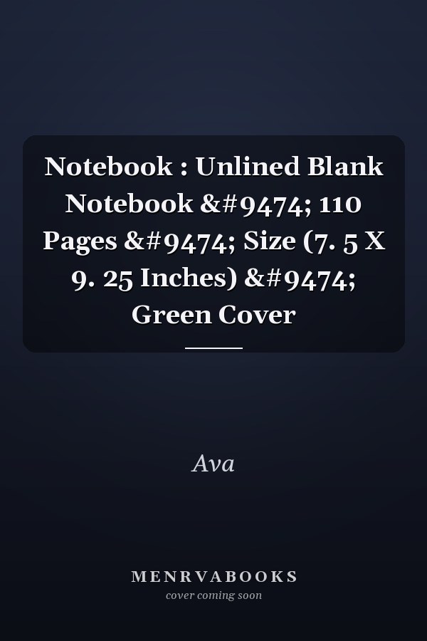 Notebook : Unlined Blank Notebook │ 110 Pages │ Size (7. 5 X 9. 25 Inches) │ Green Cover
