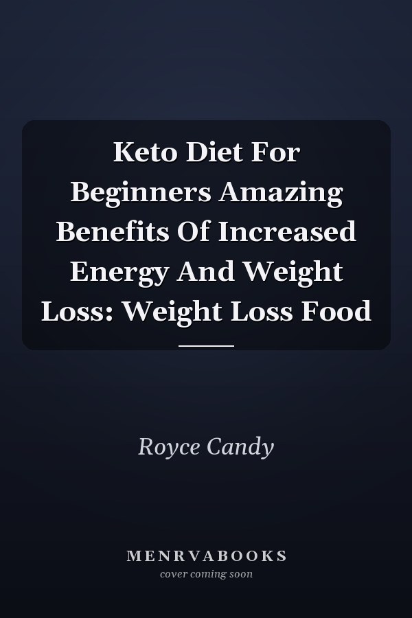 Keto Diet For Beginners Amazing Benefits Of Increased Energy And Weight Loss: Weight Loss Food