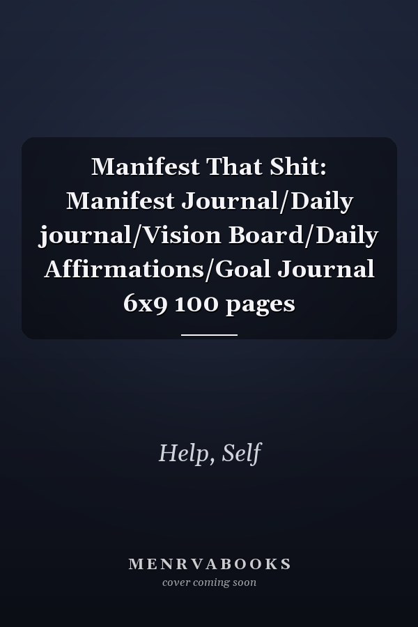 Manifest That Shit: Manifest Journal/Daily journal/Vision Board/Daily Affirmations/Goal Journal 6x9 100 pages