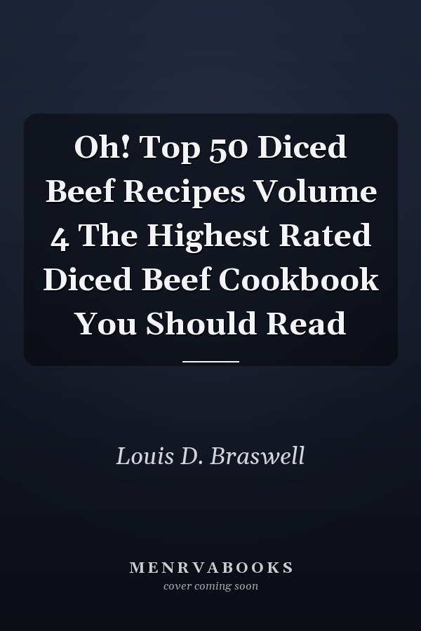 Oh! Top 50 Diced Beef Recipes Volume 4 The Highest Rated Diced Beef Cookbook You Should Read