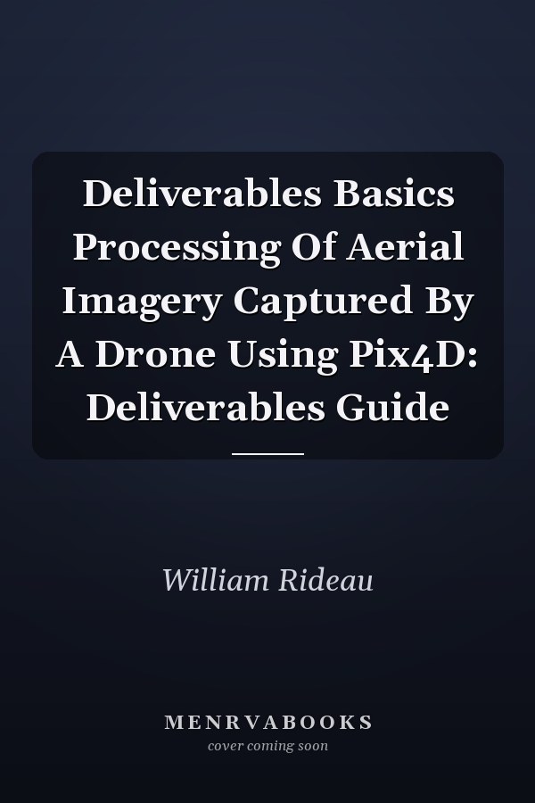 Deliverables Basics Processing Of Aerial Imagery Captured By A Drone Using Pix4D: Deliverables Guide
