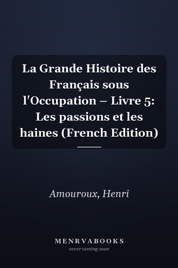 La Grande Histoire des Français sous l'Occupation – Livre 5: Les passions et les haines (French Edition)