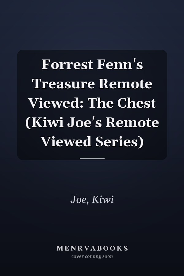 Forrest Fenn's Treasure Remote Viewed: The Chest (Kiwi Joe's Remote Viewed Series)
