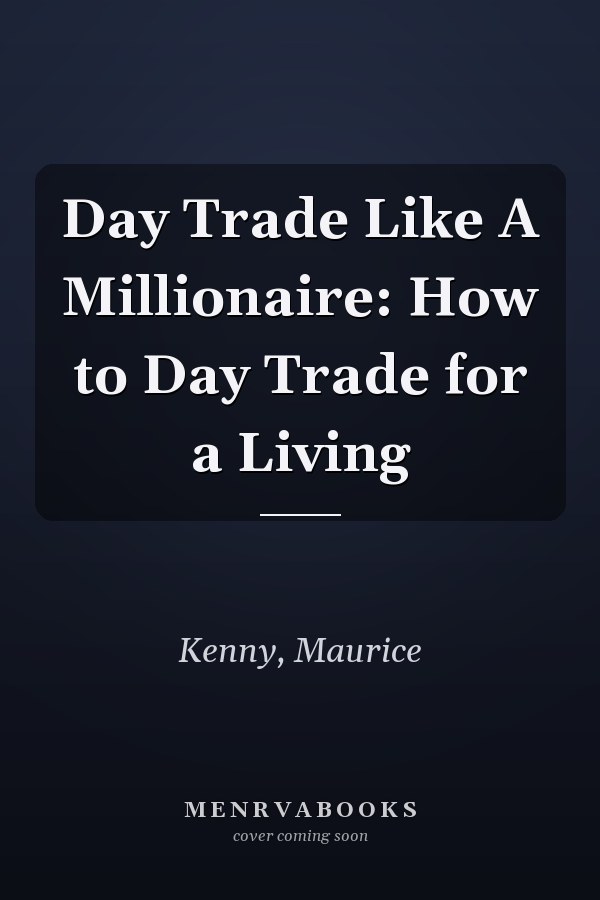 Day Trade Like A Millionaire: How to Day Trade for a Living