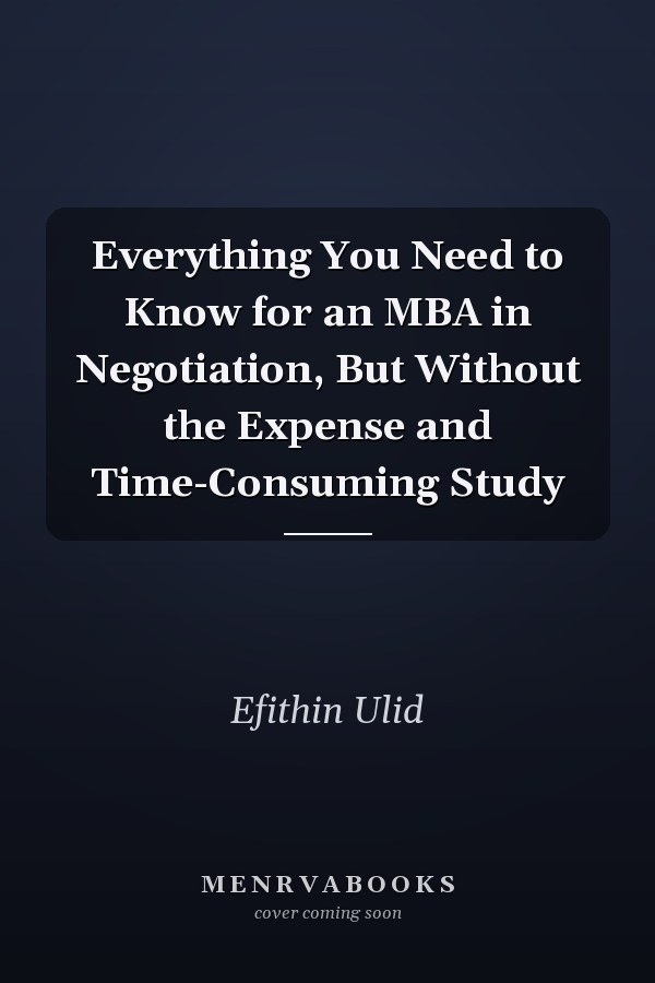 Everything You Need to Know for an MBA in Negotiation, But Without the Expense and Time-Consuming Study