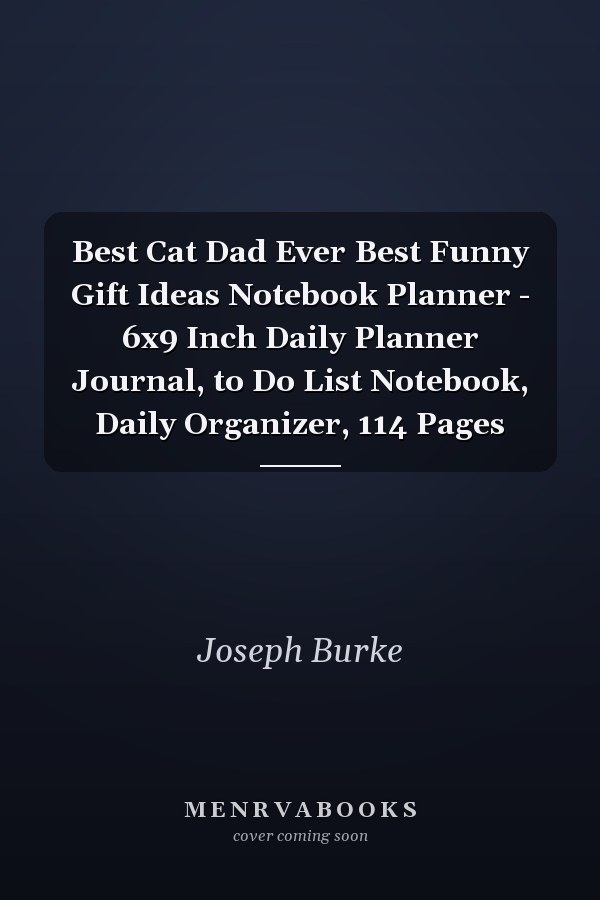 Best Cat Dad Ever Best Funny Gift Ideas Notebook Planner - 6x9 Inch Daily Planner Journal, to Do List Notebook, Daily Organizer, 114 Pages