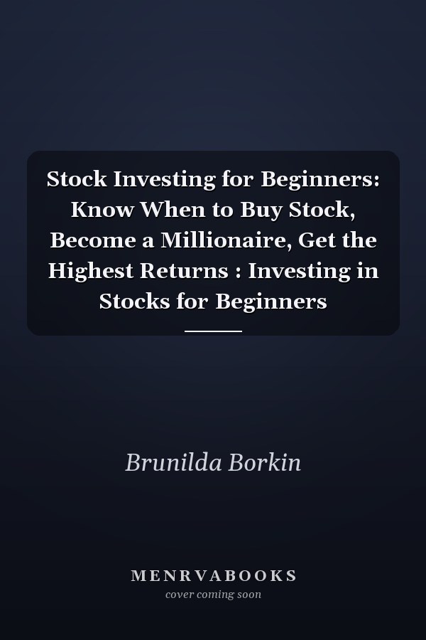 Stock Investing for Beginners: Know When to Buy Stock, Become a Millionaire, Get the Highest Returns : Investing in Stocks for Beginners
