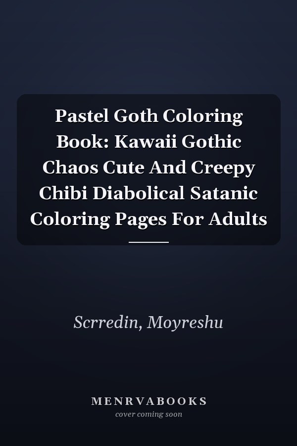 Pastel Goth Coloring Book: Kawaii Gothic Chaos Cute And Creepy Chibi Diabolical Satanic Coloring Pages For Adults