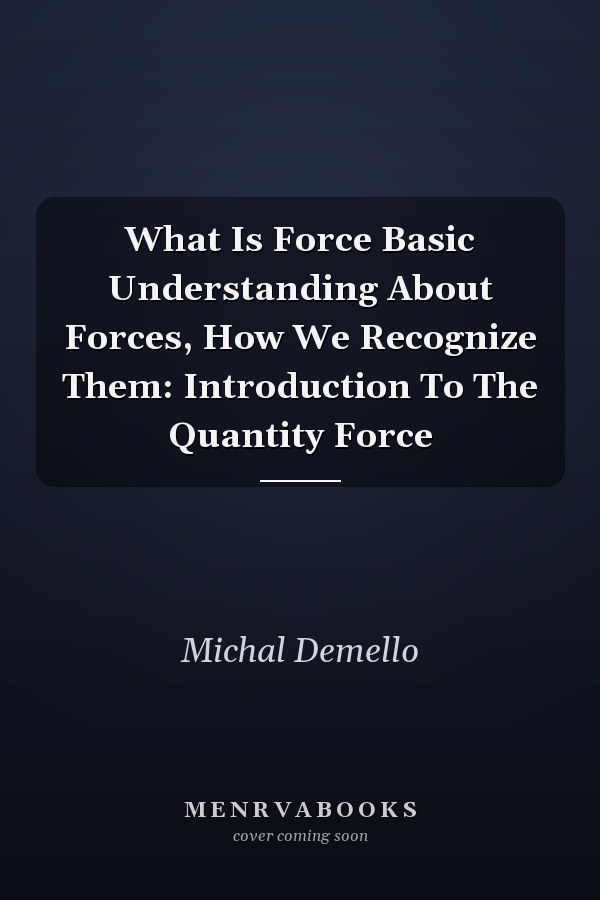 What Is Force Basic Understanding About Forces, How We Recognize Them: Introduction To The Quantity Force