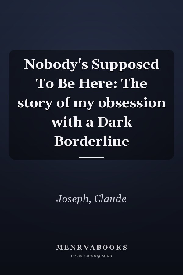 Nobody's Supposed To Be Here: The story of my obsession with a Dark Borderline